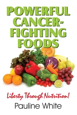 Les aliments puissants contre le cancer : Les mythes et tromperies de la médecine - Powerful Cancer-Fighting Foods: Exposing Medical Myths and Deceptions