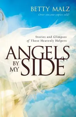 Les anges à mes côtés : Histoires et aperçus de ces aides célestes - Angels by My Side: Stories and Glimpses of These Heavenly Helpers