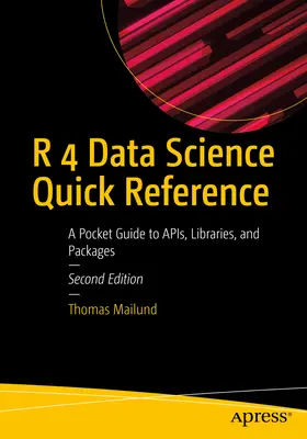 R 4 Data Science Quick Reference : Un guide de poche pour les apis, les bibliothèques et les paquets - R 4 Data Science Quick Reference: A Pocket Guide to Apis, Libraries, and Packages