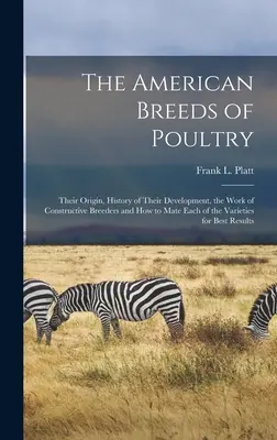 Les races américaines de volailles : Leur origine, l'histoire de leur développement, le travail des éleveurs constructifs et la manière d'accoupler chacune des variétés de volaille. - The American Breeds of Poultry: Their Origin, History of Their Development, the Work of Constructive Breeders and How to Mate Each of the Varieties fo