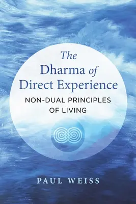 Le Dharma de l'expérience directe : Les principes de vie non duels - The Dharma of Direct Experience: Non-Dual Principles of Living