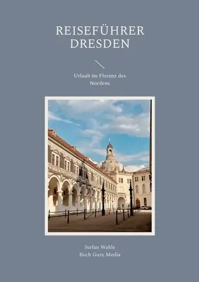 Reisefhrer Dresden : Urlaub im Florenz des Nordens - Reisefhrer Dresden: Urlaub im Florenz des Nordens