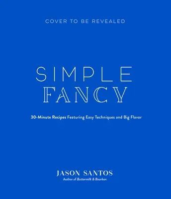 Simple Fancy : Les recettes à forte saveur d'un chef pour une cuisine facile en semaine - Simple Fancy: A Chef's Big-Flavor Recipes for Easy Weeknight Cooking