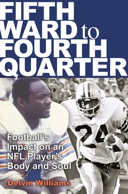 Du cinquième au quatrième quartier : l'impact du football sur le corps et l'âme d'un joueur de la NFL - Fifth Ward to Fourth Quarter: Football's Impact on an NFL Player's Body and Soul