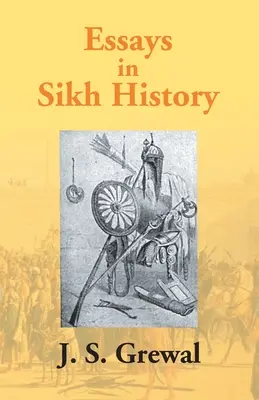 Essais sur l'histoire des Sikhs : De Guru Nanak à Maharaja Ranjit Singh - Essays In Sikh History: From Guru Nanak To Maharaja Ranjit Singh