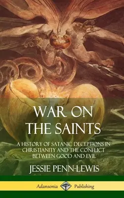 La guerre contre les saints : Une histoire des tromperies sataniques dans le christianisme et du conflit entre le bien et le mal (couverture rigide) - War on the Saints: A History of Satanic Deceptions in Christianity and the Conflict Between Good and Evil (Hardcover)