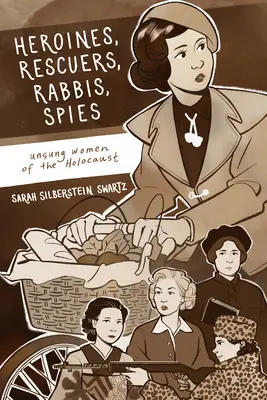 Héroïnes, sauveteuses, rabbins, espionnes : Les femmes méconnues de l'Holocauste - Heroines, Rescuers, Rabbis, Spies: Unsung Women of the Holocaust