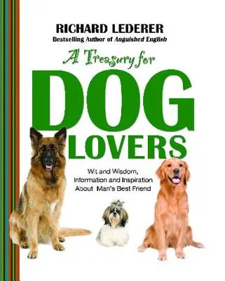 Trésor pour les amoureux des chiens : De l'esprit et de la sagesse, des informations et de l'inspiration sur nos amis félins. - Treasury for Dog Lovers: Wit and Wisdom, Information and Inspiration about