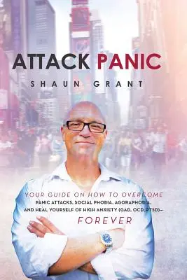 Attack Panic : Votre guide sur la façon de surmonter les attaques de panique, la phobie sociale, l'agoraphobie et de vous guérir d'une forte anxiété (Gad, Ocd.) - Attack Panic: Your Guide on How to Overcome Panic Attacks, Social Phobia, Agoraphobia, and Heal Yourself of High Anxiety (Gad, Ocd,