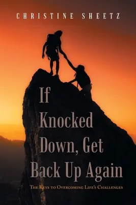 Si l'on est abattu, il faut se relever : Les clés pour surmonter les défis de la vie - If Knocked Down, Get Back up Again: The Keys to Overcoming Life's Challenges