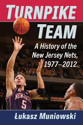 Turnpike Team : Une histoire des New Jersey Nets, 1977-2012 - Turnpike Team: A History of the New Jersey Nets, 1977-2012