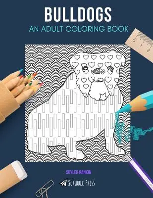 Bulldogs : UN LIVRE DE COLORIAGE POUR ADULTES : Un livre de coloriage pour adultes sur les Bulldogs - Bulldogs: AN ADULT COLORING BOOK: A Bulldogs Coloring Book For Adults