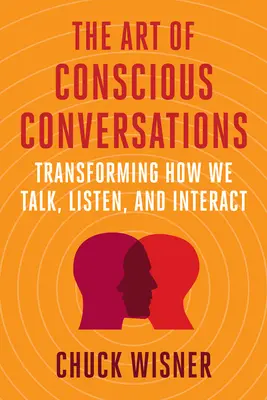 L'art des conversations conscientes : Transformer notre façon de parler, d'écouter et d'interagir - The Art of Conscious Conversations: Transforming How We Talk, Listen, and Interact