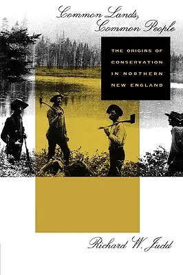 Common Lands, Common People : Les origines de la conservation dans le nord de la Nouvelle-Angleterre - Common Lands, Common People: The Origins of Conservation in Northern New England