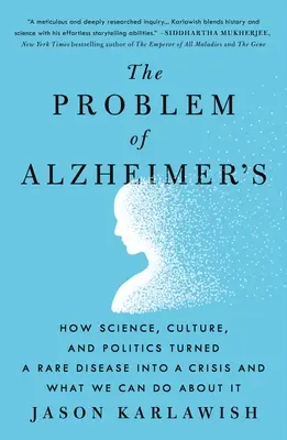 Le problème d'Alzheimer : Comment la science, la culture et la politique ont transformé une maladie rare en crise et ce que nous pouvons faire pour y remédier - The Problem of Alzheimer's: How Science, Culture, and Politics Turned a Rare Disease Into a Crisis and What We Can Do about It