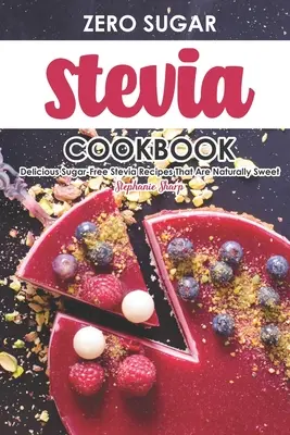 Livre de cuisine Stevia sans sucre : Recettes délicieuses à base de stévia sans sucre et naturellement sucrées - Zero Sugar Stevia Cookbook: Delicious Sugar-Free Stevia Recipes That Are Naturally Sweet