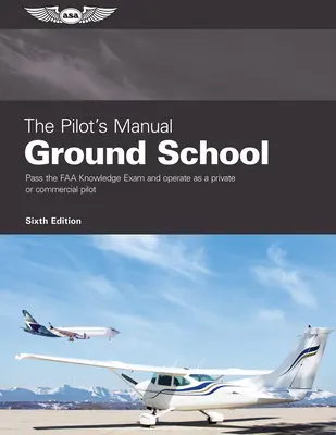 The Pilot's Manual : Ground School : Réussir l'examen de connaissances de la FAA et travailler comme pilote privé ou professionnel - The Pilot's Manual: Ground School: Pass the FAA Knowledge Exam and Operate as a Private or Commercial Pilot