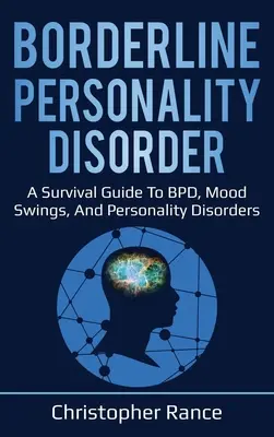 Le trouble de la personnalité limite : Un guide de survie sur le TPL, les sautes d'humeur et les troubles de la personnalité - Borderline Personality Disorder: A survival guide to BPD, mood swings, and personality disorders