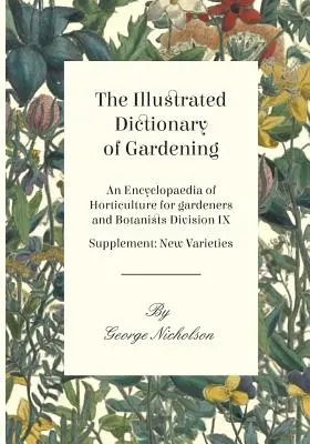 Le Dictionnaire illustré du jardinage - Une encyclopédie de l'horticulture pour les jardiniers et les botanistes Division IX - Supplément : Nouvelles variétés - The Illustrated Dictionary of Gardening - An Encyclopaedia of Horticulture for gardeners and Botanists Division IX - Supplement: New Varieties
