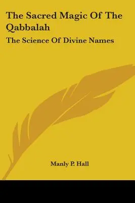 La magie sacrée de la Qabbale : La science des noms divins - The Sacred Magic Of The Qabbalah: The Science Of Divine Names