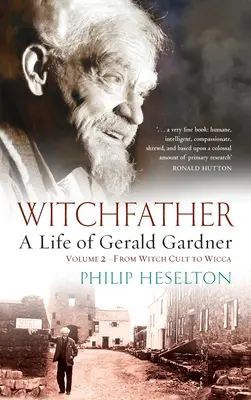 Witchfather - Une vie de Gerald Gardner Vol2. De la secte des sorciers à la Wicca - Witchfather - A Life of Gerald Gardner Vol2. From Witch Cult to Wicca