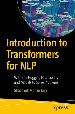 Introduction aux transformateurs pour la PNL : Avec la bibliothèque Hugging Face et les modèles pour résoudre les problèmes - Introduction to Transformers for Nlp: With the Hugging Face Library and Models to Solve Problems