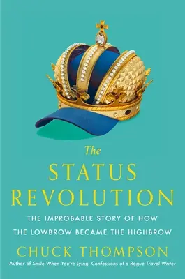 La révolution du statut : L'histoire improbable de la transformation d'une personne peu scrupuleuse en personne très scrupuleuse - The Status Revolution: The Improbable Story of How the Lowbrow Became the Highbrow