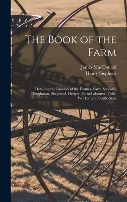 Le livre de la ferme ; détaillant les travaux du fermier, du gardien de ferme, du laboureur, du berger, du bouvier, de l'ouvrier agricole, du travailleur des champs et de l'éleveur de bétail. - The Book of the Farm; Detailing the Labours of the Farmer, Farm-steward, Ploughman, Shepherd, Hedger, Farm-labourer, Field-worker, and Cattle-man