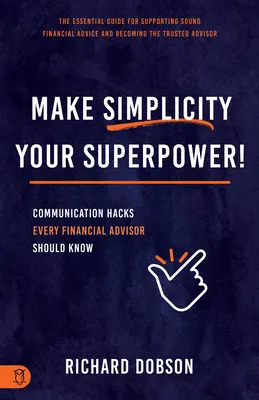 Faites de la simplicité votre super-pouvoir ! Communication Hacks Every Financial Advisor Should Know - Make Simplicity Your Superpower!: Communication Hacks Every Financial Advisor Should Know