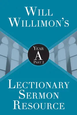 Will Willimons Lectionary Sermon Resource : Année a Partie 2 - Will Willimons Lectionary Sermon Resource: Year a Part 2