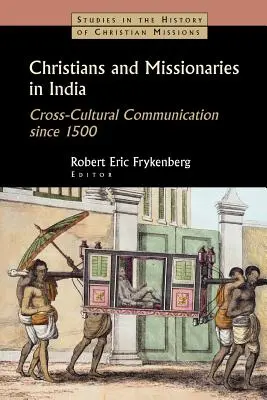 Chrétiens et missionnaires en Inde : La communication interculturelle depuis 1500, avec une référence particulière à la caste, à la conversion et au colonialisme - Christians and Missionaries in India: Cross-Cultural Communication Since 1500; With Special Reference to Caste, Conversion, and Colonialism