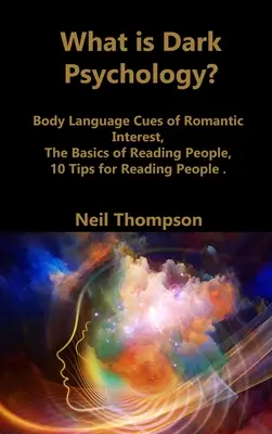 Qu'est-ce que la psychologie noire ? Les indices du langage corporel de l'intérêt romantique, les bases de la lecture des gens, 10 conseils pour lire les gens - What is Dark Psychology?: Body Language Cues of Romantic Interest, The Basics of Reading People, 10 Tips for Reading People