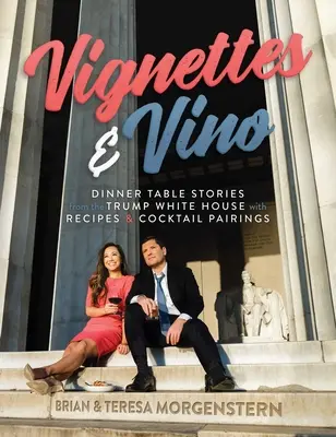 Vignettes & Vino : Histoires de table de la Maison Blanche de Trump avec recettes et accords de cocktails - Vignettes & Vino: Dinner Table Stories from the Trump White House with Recipes & Cocktail Pairings
