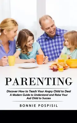 Parenting : Découvrez comment apprendre à votre enfant en colère à faire face (Un guide moderne pour comprendre et élever votre enfant Asd vers le succès) - Parenting: Discover How to Teach Your Angry Child to Deal (A Modern Guide to Understand and Raise Your Asd Child to Success)
