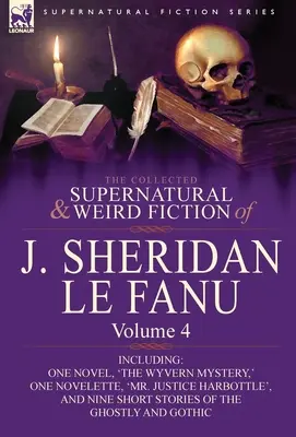 La collection de romans surnaturels et étranges de J. Sheridan Le Fanu : Volume 4 - Comprenant un roman, « The Wyvern Mystery “, une novelette, ” Mr. - The Collected Supernatural and Weird Fiction of J. Sheridan Le Fanu: Volume 4-Including One Novel, 'The Wyvern Mystery, ' One Novelette, 'Mr. Justice