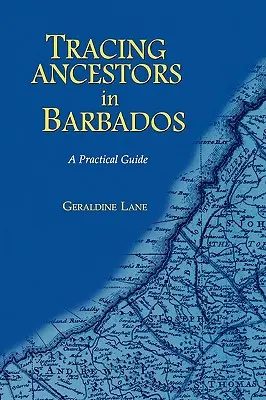 Retrouver ses ancêtres à la Barbade : un guide pratique - Tracing Your Ancestors in Barbados. a Practical Guide