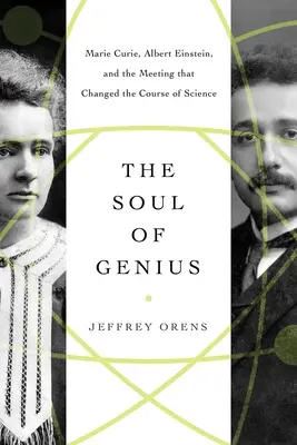 L'âme du génie : Marie Curie, Albert Einstein et la rencontre qui a changé le cours de la science - The Soul of Genius: Marie Curie, Albert Einstein, and the Meeting That Changed the Course of Science