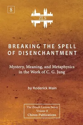 Briser le charme du désenchantement : Mystère, sens et métaphysique dans l'œuvre de C. G. Jung [ZLS Edition] - Breaking The Spell Of Disenchantment: Mystery, Meaning, And Metaphysics In The Work Of C. G. Jung [ZLS Edition]