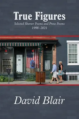 True Figures : Sélection de poèmes courts et de poèmes en prose 1998-2021 - True Figures: Selected Shorter Poems and Prose Poems 1998-2021