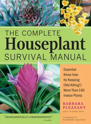 The Complete Houseplant Survival Manual : Un savoir-faire essentiel pour conserver (et non tuer !) plus de 160 plantes d'intérieur. - The Complete Houseplant Survival Manual: Essential Gardening Know-How for Keeping (Not Killing!) More Than 160 Indoor Plants