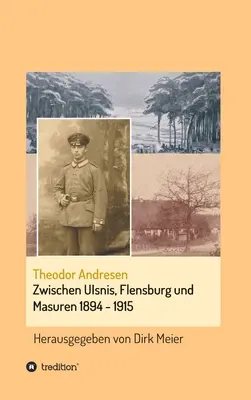 Entre Ulsnis, Flensburg et Masuren 1894 - 1915 - Zwischen Ulsnis, Flensburg und Masuren 1894 - 1915
