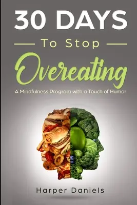 30 jours pour arrêter de manger trop : Un programme de pleine conscience avec une touche d'humour - 30 Days to Stop Overeating: A Mindfulness Program with a Touch of Humor