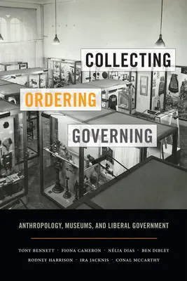 Collecter, commander, gouverner : Anthropologie, musées et gouvernement libéral - Collecting, Ordering, Governing: Anthropology, Museums, and Liberal Government