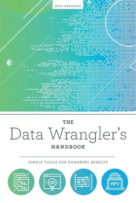 Le manuel de l'orpailleur de données : Des outils simples pour des résultats puissants - The Data Wrangler's Handbook: Simple Tools for Powerful Results