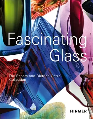 Le verre fascinant : La collection Renate et Dietrich Gtze - Fascinating Glass: The Renate and Dietrich Gtze Collection