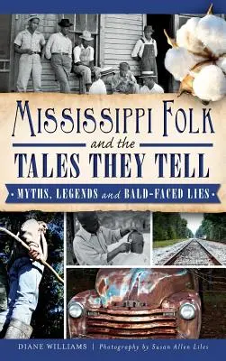 Les gens du Mississippi et les histoires qu'ils racontent : mythes, légendes et mensonges éhontés - Mississippi Folk and the Tales They Tell: Myths, Legends and Bald-Faced Lies