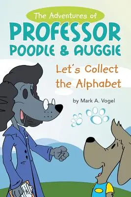 Les aventures du professeur Caniche et d'Auggie : collectionnons l'alphabet - The Adventures of Professor Poodle & Auggie: Let's Collect the Alphabet