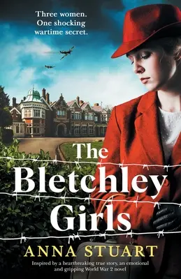 Les filles de Bletchley : Inspiré d'une histoire vraie bouleversante, un roman émouvant et captivant sur la Seconde Guerre mondiale. - The Bletchley Girls: Inspired by a heartbreaking true story, an emotional and gripping World War 2 novel