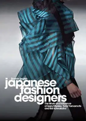 Créateurs de mode japonais : Le travail et l'influence d'Issey Miyake, Yohji Yamamotom et Rei Kawakubo - Japanese Fashion Designers: The Work and Influence of Issey Miyake, Yohji Yamamotom, and Rei Kawakubo