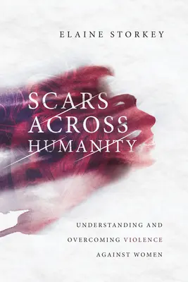 Scars Across Humanity (Cicatrices à travers l'humanité) : Comprendre et surmonter la violence à l'égard des femmes - Scars Across Humanity: Understanding and Overcoming Violence Against Women